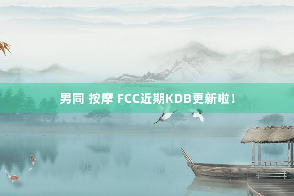 男同 按摩 FCC近期KDB更新啦！